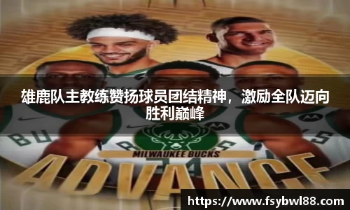 雄鹿队主教练赞扬球员团结精神，激励全队迈向胜利巅峰