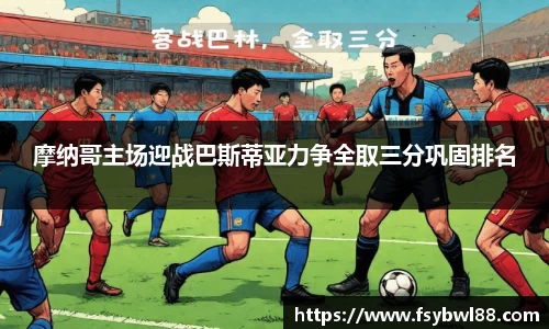 摩纳哥主场迎战巴斯蒂亚力争全取三分巩固排名