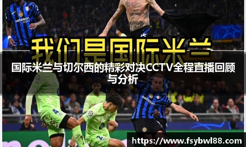 国际米兰与切尔西的精彩对决CCTV全程直播回顾与分析