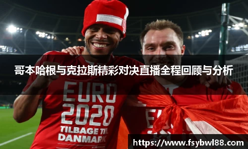 哥本哈根与克拉斯精彩对决直播全程回顾与分析