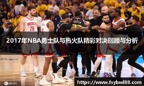 2017年NBA勇士队与热火队精彩对决回顾与分析