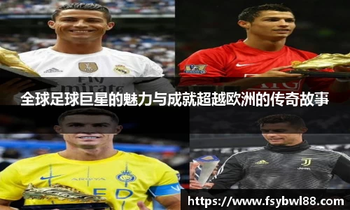 全球足球巨星的魅力与成就超越欧洲的传奇故事